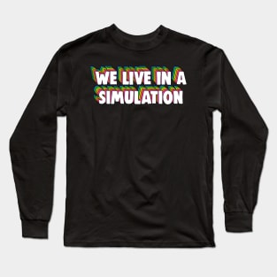 We Live in a Simulation Meme Long Sleeve T-Shirt